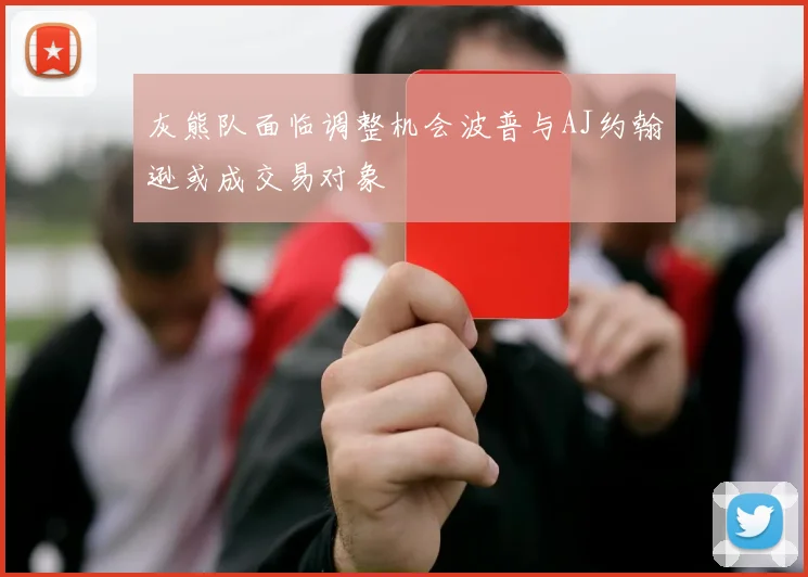灰熊队面临调整机会波普与AJ约翰逊或成交易对象